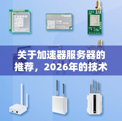 关于加速器服务器的推荐，2026年的技术发展可能会带来更多创新和进步，但目前的信息有限，所以我无法准确预测2026年的具体推荐。不过，我可以基于当前的技术趋势和市场情况，为你提供一些参考和建议
