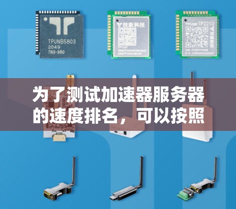 为了测试加速器服务器的速度排名，可以按照以下步骤进行