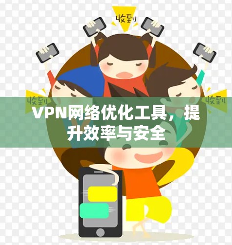 VPN网络优化工具,提升效率与安全 VPN网络优化工具,提升效率与安全