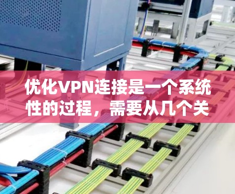 优化VPN连接是一个系统性的过程,需要从几个关键方面入手,以确保VPN的速度、稳定性和安全性。以下是优化VPN连接的分步指南 优化VPN连接是一个系统性的过程,需要从几个关键方面入手,以确保VPN的速度、稳定性和安全性。以下是优化VPN连接的分步指南