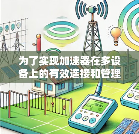 为了实现加速器在多设备上的有效连接和管理，可以按照以下步骤进行