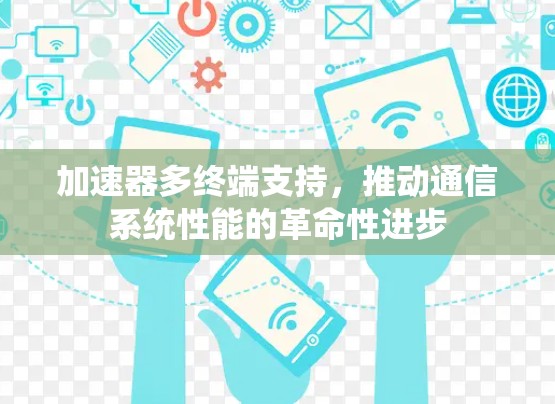 加速器多终端支持,推动通信系统性能的革命性进步 加速器多终端支持,推动通信系统性能的革命性进步