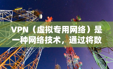 VPN(虚拟专用网络)是一种网络技术,通过将数据流量加密并伪装成来自其他网络的流量,用户可以匿名访问互联网,同时保护隐私和安全。VPN 还可以用于绕过地区限制,访问被限制的网站或内容 VPN(虚拟专用网络)是一种网络技术,通过将数据流量加密并伪装成来自其他网络的流量,用户可以匿名访问互联网,同时保护隐私和安全。VPN 还可以用于绕过地区限制,访问被限制的网站或内容