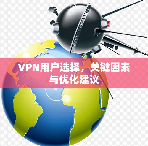 VPN用户选择，关键因素与优化建议