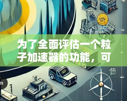 为了全面评估一个粒子加速器的功能，可以按照以下步骤进行