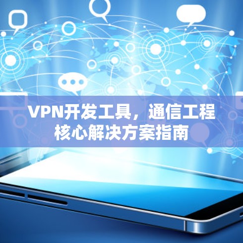 VPN开发工具，通信工程核心解决方案指南