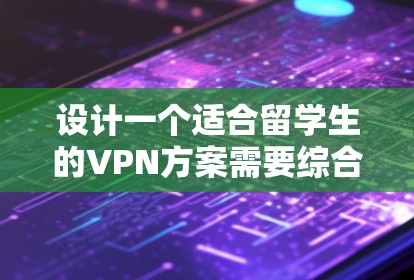设计一个适合留学生的VPN方案需要综合考虑安全性、稳定性、多平台支持和隐私保护等因素。以下是一个详细的方案设计