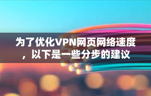 为了优化VPN网页网络速度，以下是一些分步的建议