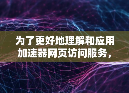 为了更好地理解和应用加速器网页访问服务，以下是对CDN和APPUAN的详细分析以及相应的建议
