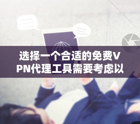 选择一个合适的免费VPN代理工具需要考虑以下几个关键因素,确保既能满足隐私保护和访问需求,又不会带来不便。以下是根据您的需求整理的推荐方案 选择一个合适的免费VPN代理工具需要考虑以下几个关键因素,确保既能满足隐私保护和访问需求,又不会带来不便。以下是根据您的需求整理的推荐方案
