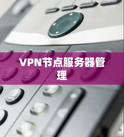 VPN节点服务器管理 VPN节点服务器管理