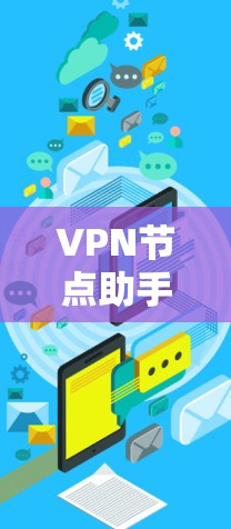 VPN节点助手通常是指帮助用户选择或配置VPN服务器的工具或服务。这些工具可以帮助用户快速找到适合的VPN服务提供商，或者指导用户如何设置和管理自己的VPN连接。常见的VPN节点助手功能包括