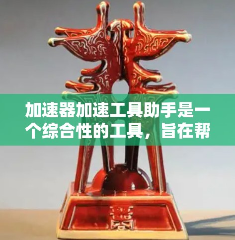 加速器加速工具助手是一个综合性的工具,旨在帮助用户高效地设计、优化和操作粒子加速器。以下是对该工具的详细分析和总结 加速器加速工具助手是一个综合性的工具,旨在帮助用户高效地设计、优化和操作粒子加速器。以下是对该工具的详细分析和总结
