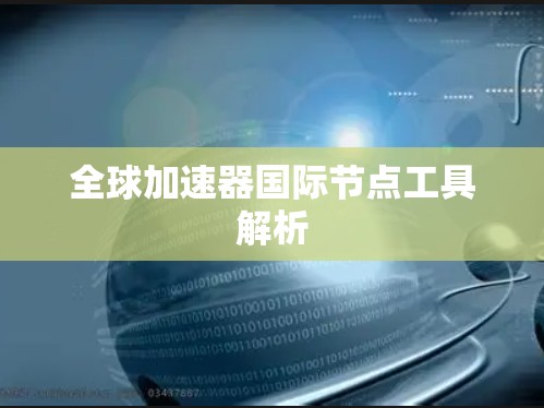 全球加速器国际节点工具解析 全球加速器国际节点工具解析