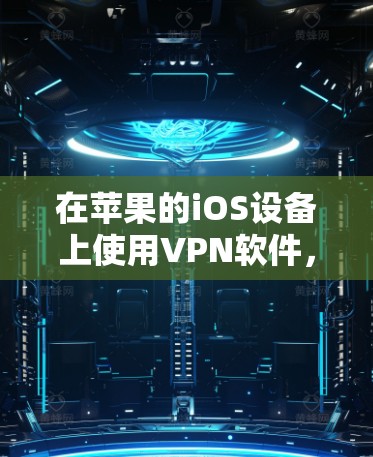 在苹果的iOS设备上使用VPN软件，可以帮助你访问被限制的内容、保护隐私或安全。如果你正在寻找适用于苹果设备的VPN软件，以下是一些常见的选择