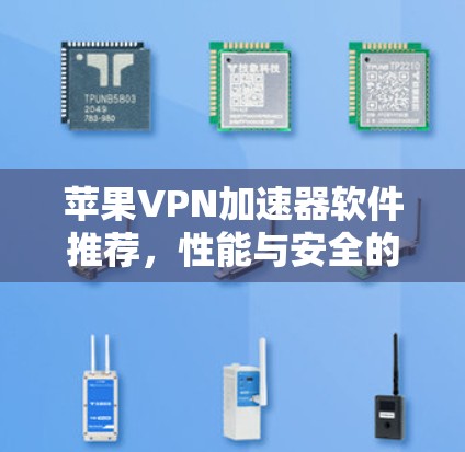 苹果VPN加速器软件推荐，性能与安全的最佳选择