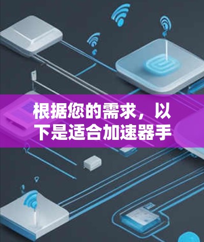 根据您的需求，以下是适合加速器手机VPN的推荐