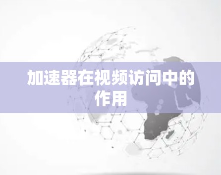 加速器在视频访问中的作用