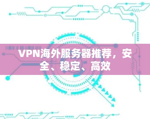 VPN海外服务器推荐，安全、稳定、高效