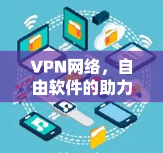 VPN网络，自由软件的助力与挑战