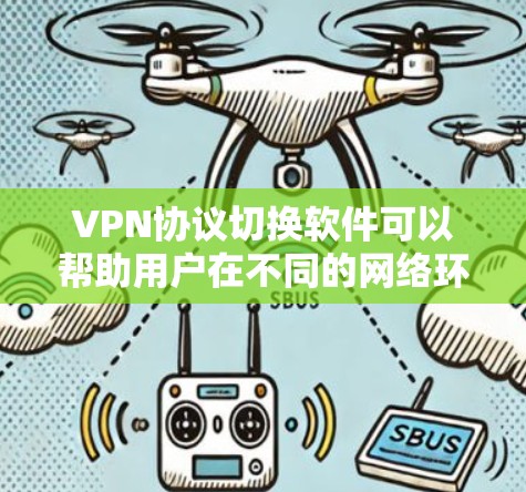 VPN协议切换软件可以帮助用户在不同的网络环境下自动或手动切换VPN协议，以适应不同的连接需求。以下是一些常见的VPN协议切换工具和解决方案