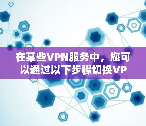 在某些VPN服务中，您可以通过以下步骤切换VPN节点