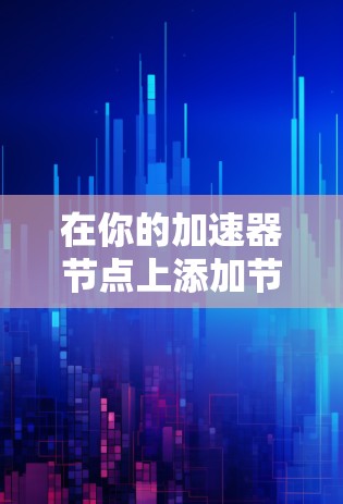 在你的加速器节点上添加节点，可以按照以下步骤进行