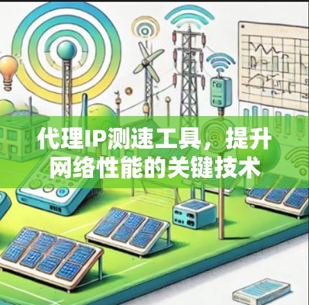 代理IP测速工具，提升网络性能的关键技术