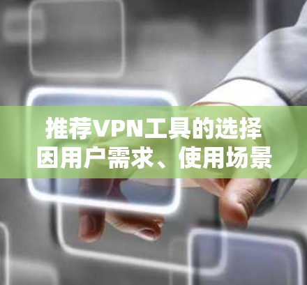 推荐VPN工具的选择因用户需求、使用场景和技术预算而异。以下是一些在2026年可能被广泛推荐的VPN工具，涵盖了不同需求和使用场景