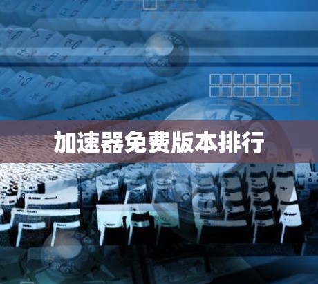 加速器免费版本排行 加速器免费版本排行