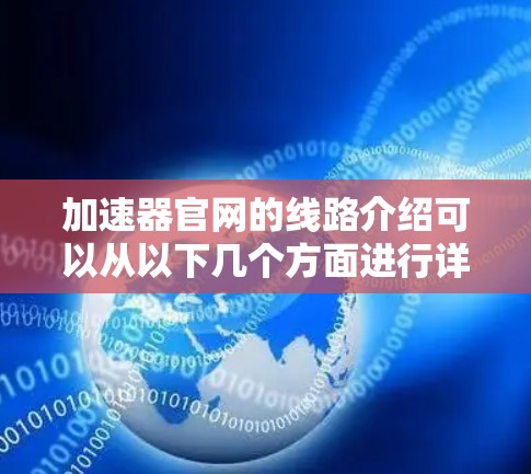 加速器官网的线路介绍可以从以下几个方面进行详细说明 加速器官网的线路介绍可以从以下几个方面进行详细说明