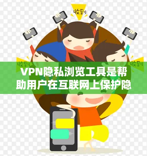 VPN隐私浏览工具是帮助用户在互联网上保护隐私和匿名上网的综合解决方案。以下是对这类工具的详细分析和使用指南
