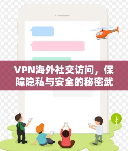 VPN海外社交访问,保障隐私与安全的秘密武器 VPN海外社交访问,保障隐私与安全的秘密武器