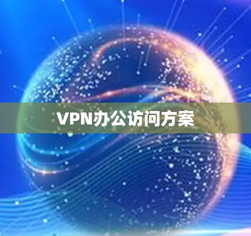 VPN办公访问方案 VPN办公访问方案