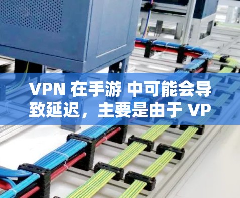 VPN 在手游 中可能会导致延迟,主要是由于 VPN 通过远距离服务器路由,增加了数据包传输的时间。以下是一些优化 VPN 延迟的手游技巧和建议 VPN 在手游 中可能会导致延迟,主要是由于 VPN 通过远距离服务器路由,增加了数据包传输的时间。以下是一些优化 VPN 延迟的手游技巧和建议