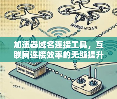 加速器域名连接工具，互联网连接效率的无缝提升