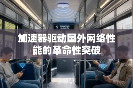 加速器驱动国外网络性能的革命性突破 加速器驱动国外网络性能的革命性突破