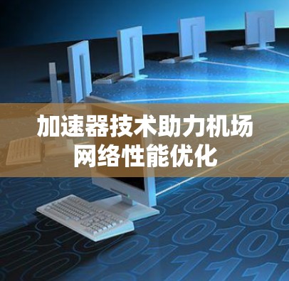 加速器技术助力机场网络性能优化