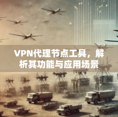 VPN代理节点工具，解析其功能与应用场景
