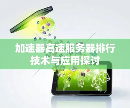加速器高速服务器排行技术与应用探讨 加速器高速服务器排行技术与应用探讨