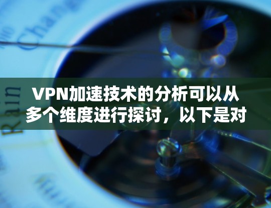 VPN加速技术的分析可以从多个维度进行探讨,以下是对VPN加速技术的详细分析 VPN加速技术的分析可以从多个维度进行探讨,以下是对VPN加速技术的详细分析
