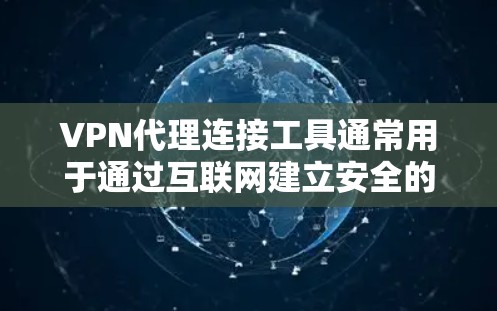 VPN代理连接工具通常用于通过互联网建立安全的连接,以保护隐私或访问受限制的内容。以下是一些常用的VPN代理连接工具 VPN代理连接工具通常用于通过互联网建立安全的连接,以保护隐私或访问受限制的内容。以下是一些常用的VPN代理连接工具