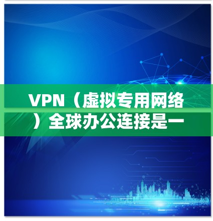 VPN(虚拟专用网络)全球办公连接是一种允许用户在不同地理位置使用本地IP地址并安全连接到公司内部网络的解决方案。以下是关于VPN全球办公连接的详细说明 VPN(虚拟专用网络)全球办公连接是一种允许用户在不同地理位置使用本地IP地址并安全连接到公司内部网络的解决方案。以下是关于VPN全球办公连接的详细说明