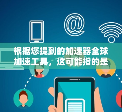 根据您提到的加速器全球加速工具,这可能指的是一类用于在全球范围内加速数据传输或计算的工具或技术。加速器通常用于优化数据处理、计算或通信性能,而全球加速可能意味着它在全球范围内实现数据的快速传输或处理 根据您提到的加速器全球加速工具,这可能指的是一类用于在全球范围内加速数据传输或计算的工具或技术。加速器通常用于优化数据处理、计算或通信性能,而全球加速可能意味着它在全球范围内实现数据的快速传输或处理