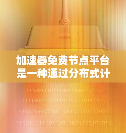 加速器免费节点平台是一种通过分布式计算或内容分发网络(CDN)来加速资源访问的解决方案,适合在资源有限的情况下或需要快速测试的情况下使用。以下是关于加速器免费节点平台的详细分析 加速器免费节点平台是一种通过分布式计算或内容分发网络(CDN)来加速资源访问的解决方案,适合在资源有限的情况下或需要快速测试的情况下使用。以下是关于加速器免费节点平台的详细分析