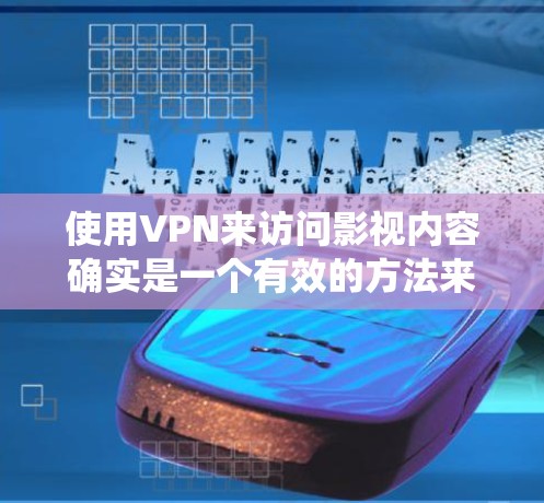 使用VPN来访问影视内容确实是一个有效的方法来绕过地理限制。以下是详细的步骤指南,帮助您顺利设置和使用VPN 使用VPN来访问影视内容确实是一个有效的方法来绕过地理限制。以下是详细的步骤指南,帮助您顺利设置和使用VPN