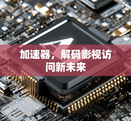 加速器，解码影视访问新未来