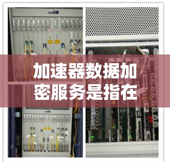 加速器数据加密服务是指在加速器(如GPU、TPU等高性能计算设备)上部署的数据加密功能,用于保护数据在传输、存储和处理过程中的安全性。以下是一些关键点和方法,帮助你理解和实现加速器数据加密服务 加速器数据加密服务是指在加速器(如GPU、TPU等高性能计算设备)上部署的数据加密功能,用于保护数据在传输、存储和处理过程中的安全性。以下是一些关键点和方法,帮助你理解和实现加速器数据加密服务