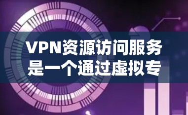 VPN资源访问服务是一个通过虚拟专用网络(VPN)实现的安全方式,允许用户访问受限资源或网站。以下是详细的步骤指南和注意事项 VPN资源访问服务是一个通过虚拟专用网络(VPN)实现的安全方式,允许用户访问受限资源或网站。以下是详细的步骤指南和注意事项