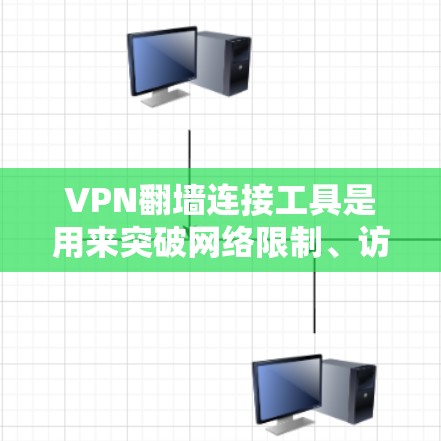 VPN翻墙连接工具是用来突破网络限制、访问被屏蔽的网站或内容的软件。以下是一些常用的翻墙工具,供您参考 VPN翻墙连接工具是用来突破网络限制、访问被屏蔽的网站或内容的软件。以下是一些常用的翻墙工具,供您参考